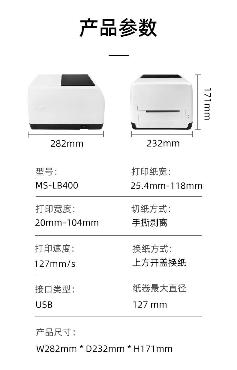 MS-LB400的產(chǎn)品參數(shù)，MS-LB400最大可裝入127mm直徑的紙卷、打印寬度最小為20mm最大為104mm、MS-LB400的產(chǎn)品尺寸為：長(zhǎng)282mm寬232mm高171mm